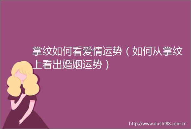 掌纹如何看爱情运势（如何从掌纹上看出婚姻运势）