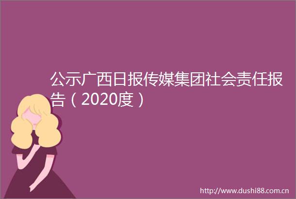 公示广西日报传媒集团社会责任报告（2020度）