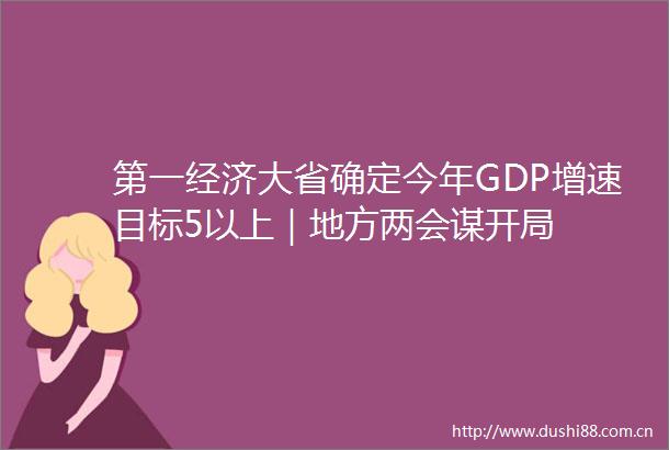 第一经济大省确定今年GDP增速目标5以上｜地方两会谋开局