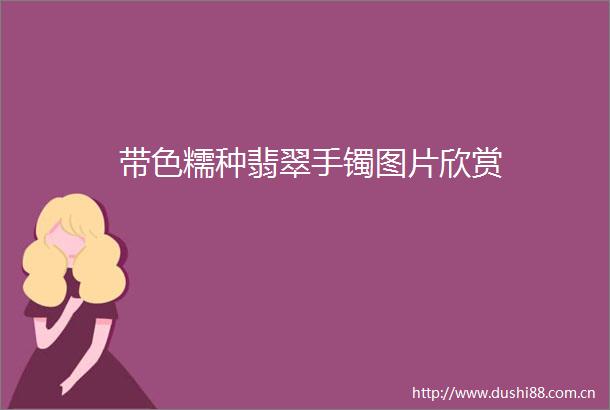 带色糯种翡翠手镯图片欣赏