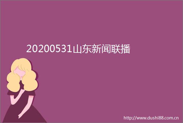 20200531山东新闻联播