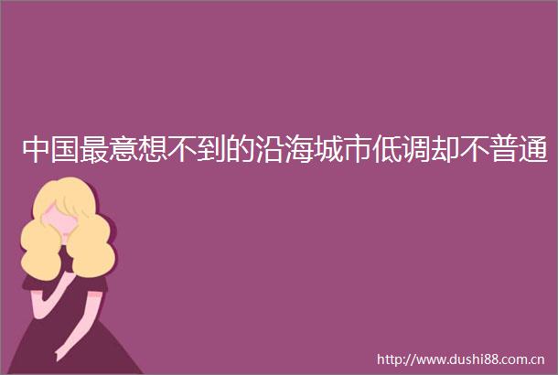 最意想不到的沿海城市低调却不普通