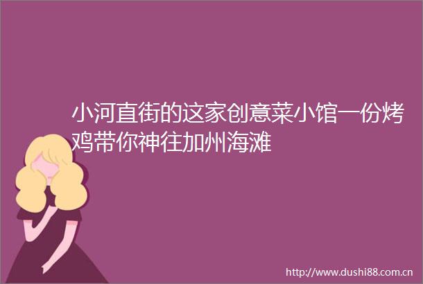 小河直街的这家创意菜小馆一份烤鸡带你神往加州海滩
