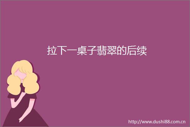 拉下一桌子翡翠的后续
