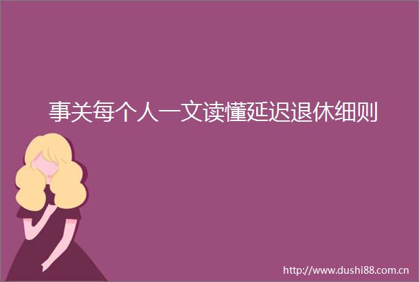 事关每个人一文读懂延迟退休细则