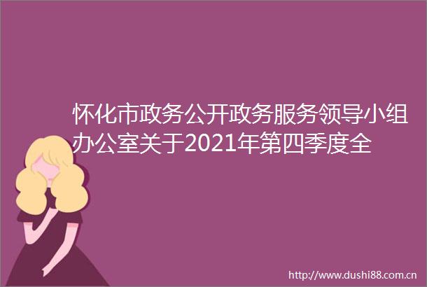 怀化市政务公开政务服务小组办公室关于2021年第四季度全市网站和政务新媒体检查情况的通报