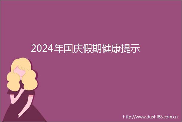 2024年国庆假期健康提示