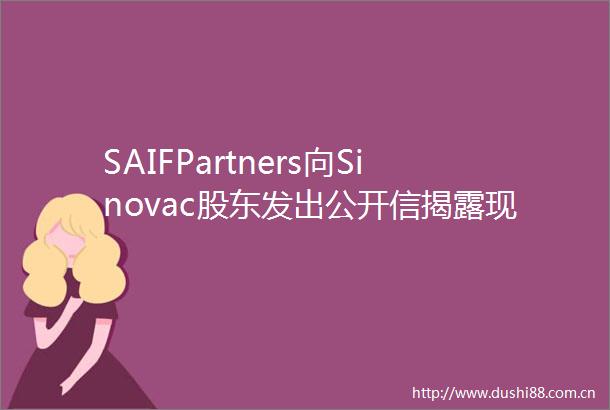 SAIFPartners向Sinovac股东发出公开信现任董事会罔顾股东的不作为