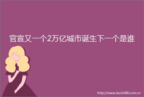 官宣又一个2万亿城市诞生下一个是谁