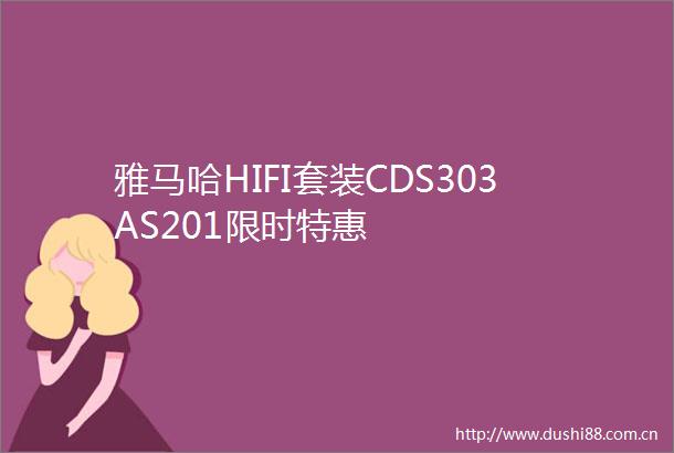 雅马哈HIFI套装CDS303AS201限时特惠