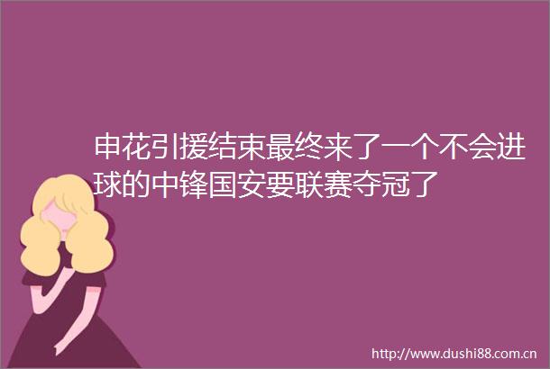 申花引援结束最终来了一个不会进球的中锋国安要联赛夺冠了