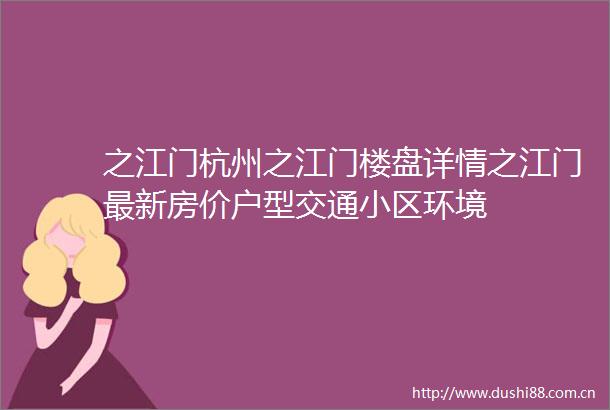 之江门杭州之江门楼盘详情之江门最新房价户型交通小区环境