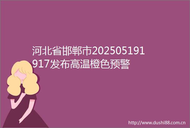 河北省邯郸市202505191917发布高温橙色预警