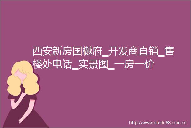 西安新房国樾府▁开发商直销▁售楼处电话▁实景图▁一房一价