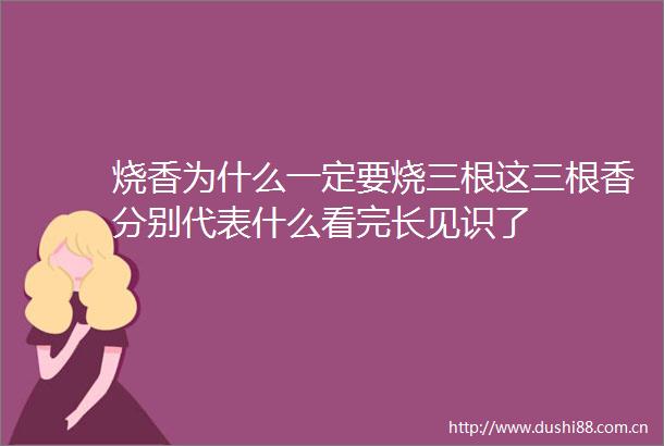 烧香为什么一定要烧三根这三根香分别代表什么看完长见识了