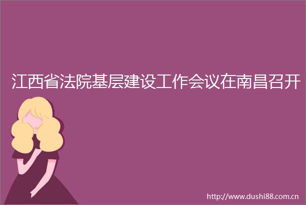 江西省基层建设工作会议在南昌召开