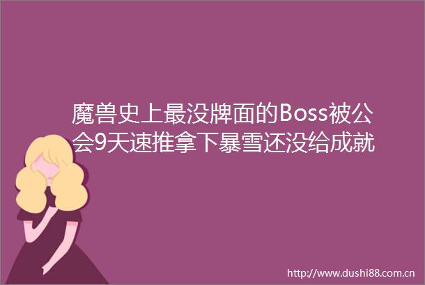 魔兽史上最没牌面的Boss被公会9天速推拿下暴雪还没给成就