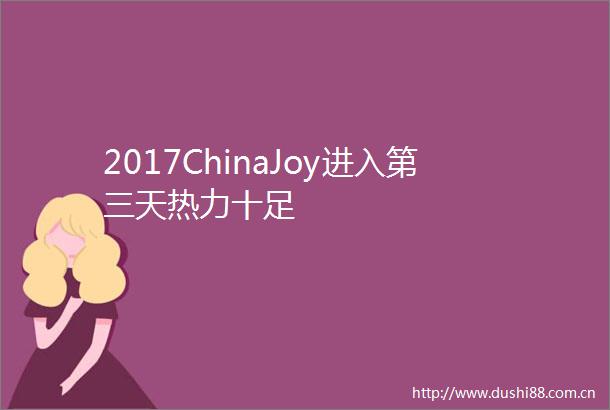 2017ChinaJoy进入第三天热力十足