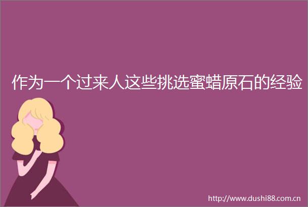 作为一个过来人这些挑选蜜蜡原石的经验