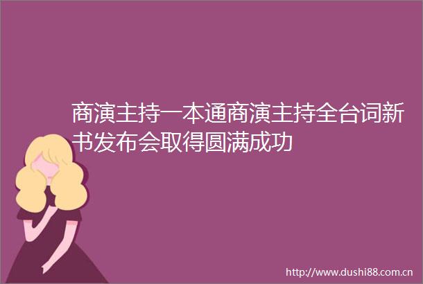 商演主持一本通商演主持全台词新书发布会取得圆满成功