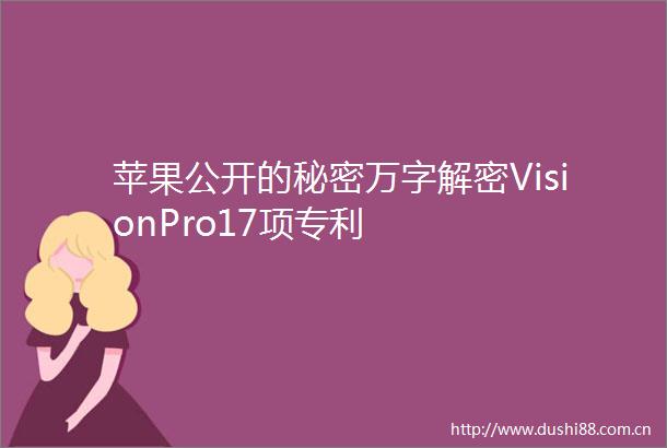 苹果公开的秘密万字解密VisionPro17项专利