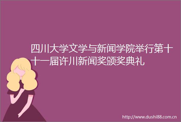 四川大学文学与新闻学院举行第十十一届许川新闻奖颁奖典礼