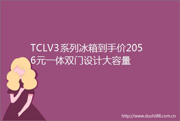 TCLV3系列冰箱到手价2056元一体双门设计大容量