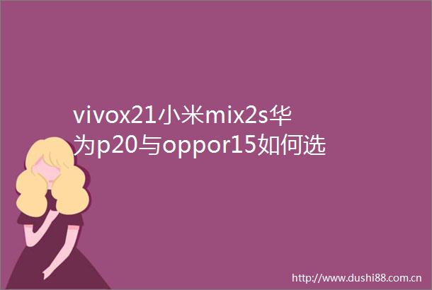 vivox21小米mix2s华为p20与oppor15如何选