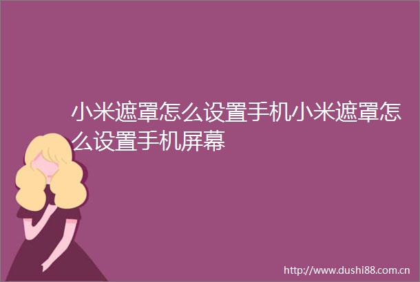 小米遮罩怎么设置手机小米遮罩怎么设置手机屏幕