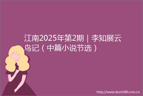 江南2025年第2期｜李知展云鸟记（中篇小说节选）