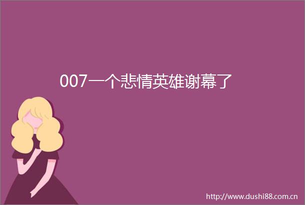 007一个悲情英雄谢幕了