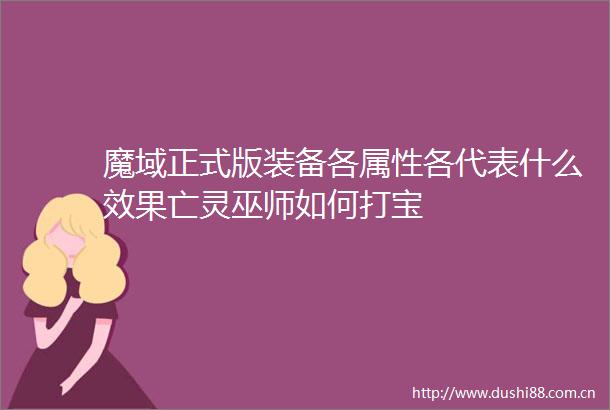魔域正式版装备各属性各代表什么效果亡灵巫师如何打宝