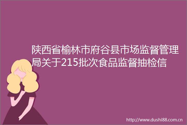 陕西省榆林市府谷县市场监督管理局关于215批次食品监督抽检信息的通告2024年第6号