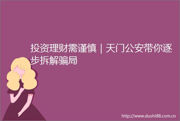 投资理财需谨慎｜天门带你逐步拆解局