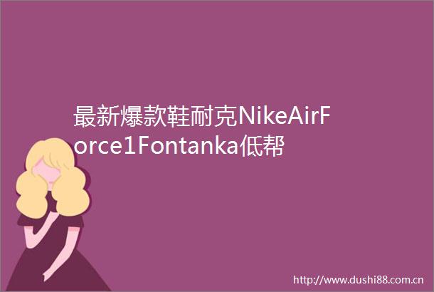 最新爆款鞋耐克NikeAirForce1Fontanka低帮空军一号瑞亚联名款粉色板鞋