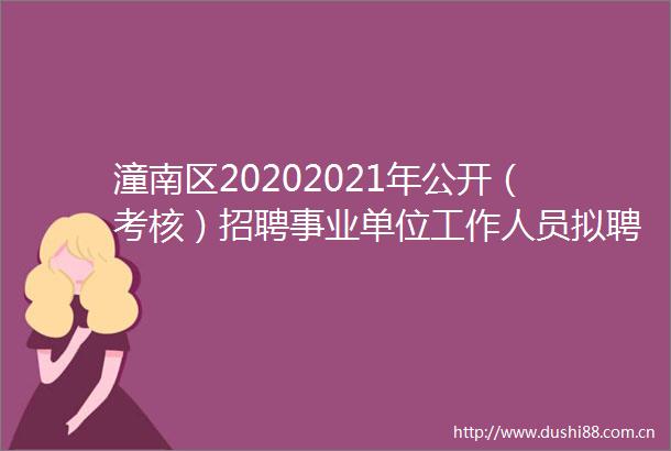 潼南区20202021年公开（考核）招聘事业单位工作人员拟聘人员公示（第六批）