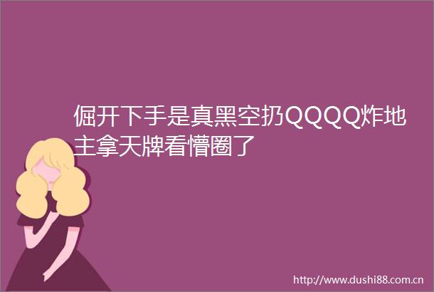倔开下手是真黑空扔QQQQ炸地主拿天牌看懵圈了