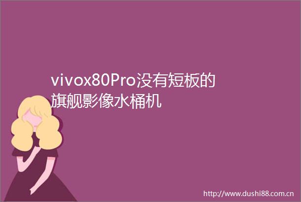 vivox80Pro没有短板的旗舰影像水桶机