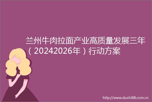 兰州牛肉拉面产业高质量发展三年（20242026年）行动方案政策解读新闻发布会实录（文图）