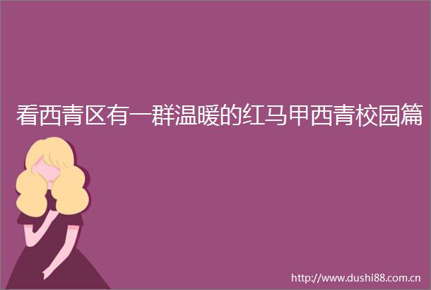 看西青区有一群温暖的红马甲西青校园篇