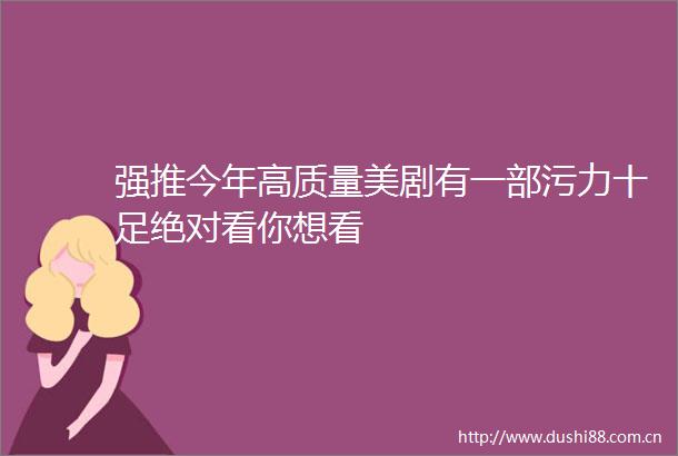 强推今年高质量美剧有一部污力十足绝对看你想看