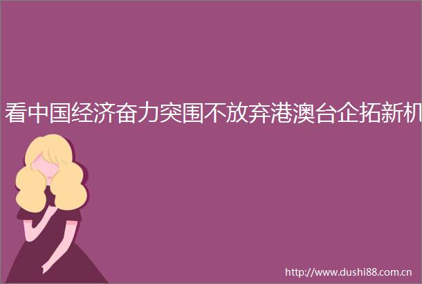 看经济奋力突围不放弃港澳台企拓新机