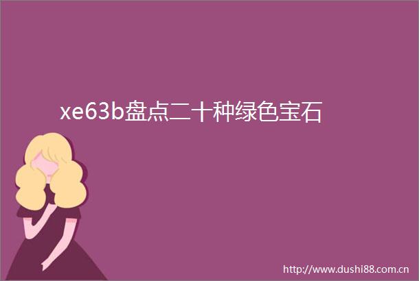 xe63b盘点二十种绿色宝石