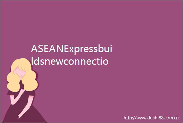 ASEANExpressbuildsnewconnectionswithreturnleg