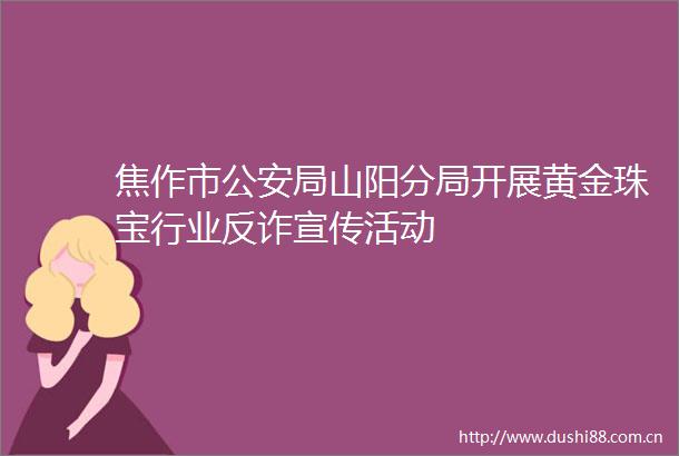 焦作市局山阳分局开展黄金珠宝行业反诈宣传活动
