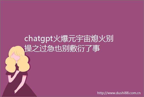 chatgpt火爆元宇宙熄火别操之过急也别敷衍了事