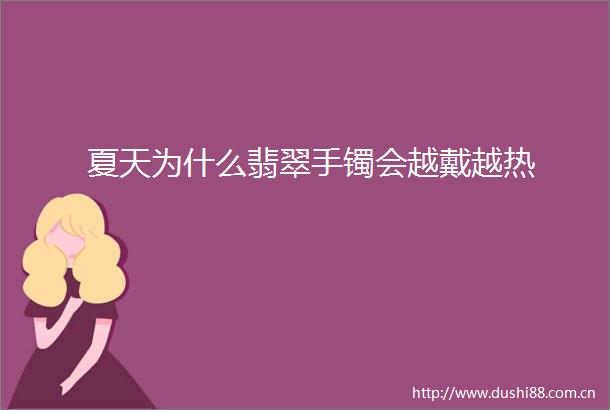 夏天为什么翡翠手镯会越戴越热