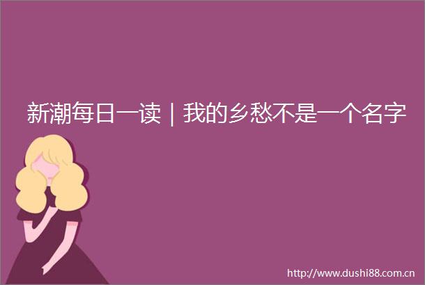 新潮每日一读｜我的乡愁不是一个名字