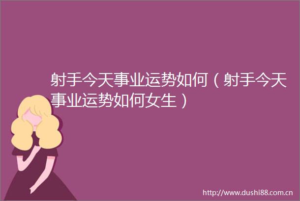 射手今天事业运势如何（射手今天事业运势如何女生）