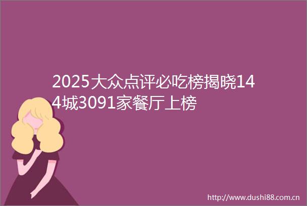 2025大众点评必吃榜揭晓144城3091家餐厅上榜